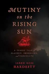 Mutiny on the Rising Sun: A Tragic Tale of Slavery, Smuggling, and Chocolate