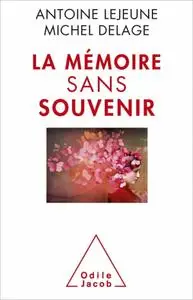 Michel Delage, Antoine Lejeune, "La mémoire sans souvenir"