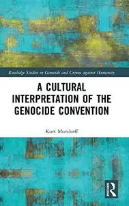 A Cultural Interpretation of the Genocide Convention (Routledge Studies in Genocide and Crimes against Humanity)