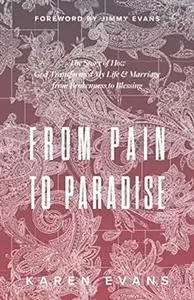 From Pain to Paradise: The Story of How God Transformed My Life & Marriage from Brokenness to Blessing