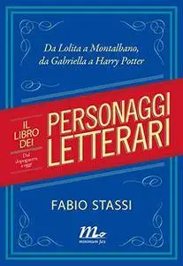 Fabio Stassi - Il libro dei personaggi letterari. Dal dopoguerra a oggi. Da Lolita a Montalbano, da Gabriella a Harry Potter