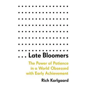 Late Bloomers: The Power of Patience in a World Obsessed with Early Achievement [Audiobook] (Repost)