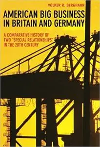 American Big Business in Britain and Germany: A Comparative History of Two ''Special Relationships'' in the 20th Century