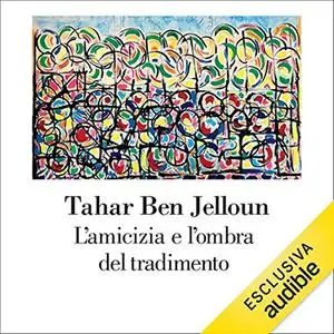 «L'amicizia e l'ombra del tradimento» by Tahar Ben Jelloun