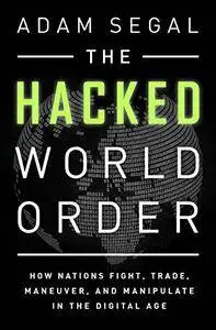 The Hacked World Order: How Nations Fight, Trade, Maneuver, and Manipulate in the Digital Age