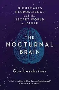 The Nocturnal Brain: Nightmares, Neuroscience, and the Secret World of Sleep
