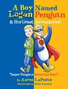 «A Boy Named Penguin & His Great Adventures» by Aaron LaPedis,Logan LaPedis