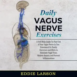 Daily Vagus Nerve Exercises: A Self-Help Guide To Find Out if Your Vagus Nerve is Too Stimulated or Poorly [Audiobook]