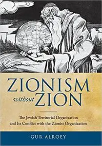 Zionism without Zion: The Jewish Territorial Organization and Its Conflict with the Zionist Organization
