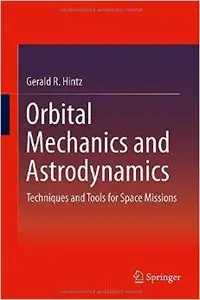Orbital Mechanics and Astrodynamics: Techniques and Tools for Space Missions (repost)