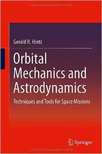 Orbital Mechanics and Astrodynamics: Techniques and Tools for Space Missions