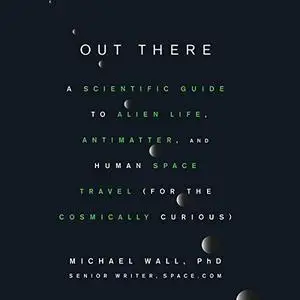 Out There: A Scientific Guide to Alien Life, Antimatter, and Human Space Travel (For the Cosmically Curious) [Audiobook]