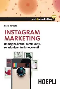 Ilaria Barbotti - Instagram Marketing. Immagini, brand, community, relazioni per il turismo, eventi