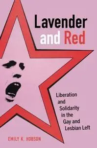 Lavender and Red: Liberation and Solidarity in the Gay and Lesbian Left