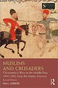 Muslims and Crusaders: Christianity’s Wars in the Middle East, 1095–1382, from the Islamic Sources, 2nd Edition