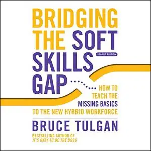 Bridging the Soft Skills Gap (2nd Edition): How to Teach the Missing Basics to the New Hybrid Workforce [Audiobook]