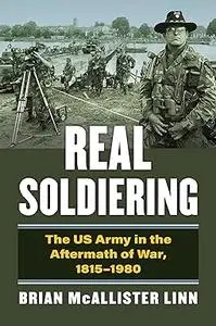 Real Soldiering: The US Army in the Aftermath of War, 1815-1980