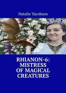 «Rhianon-6: Mistress of Magical Creatures» by Natalie Yacobson