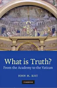 What is Truth?: From the Academy to the Vatican by John M. Rist