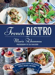 French Bistro: Restaurant-Quality Recipes for Appetizers, Entrées, Desserts, and Drinks