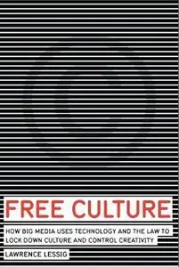 Free Culture: How Big Media Uses Technology and the Law to Lock Down Culture and Control Creativity (repost)