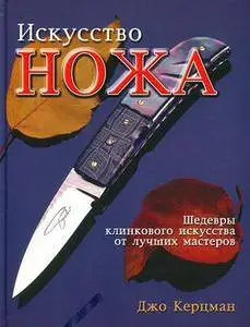 Искусство ножа: Шедевры клинкового искусства от лучших мастеров