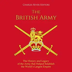 The British Army: The History and Legacy of the Army That Helped Establish the World’s Largest Empire [Audiobook]