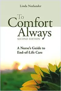 To Comfort Always: A Nurse's Guide to End-Of-Life Care, 2 edition