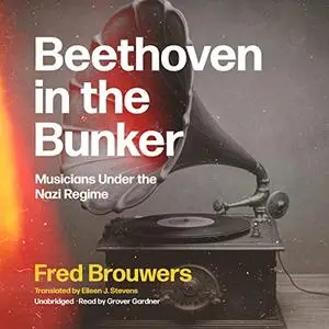 Beethoven in the Bunker: Musicians Under the Nazi Regime [Audiobook]