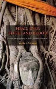 Head, Eyes, Flesh, and Blood: Giving Away the Body in Indian Buddhist Literature