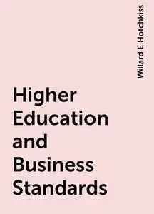 «Higher Education and Business Standards» by Willard E.Hotchkiss