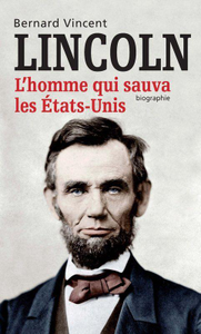 Lincoln : L'homme qui sauva les Etats-Unis - Bernard Vincent