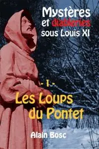 Alain Bosc, "Mystères et diableries sous Louis XI, tome 1 : Les Loups du Pontet"