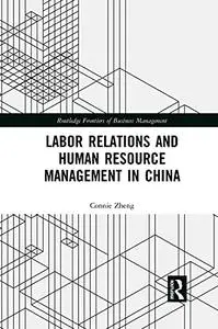 Labor Relations and Human Resource Management in China (Routledge Frontiers of Business Management)