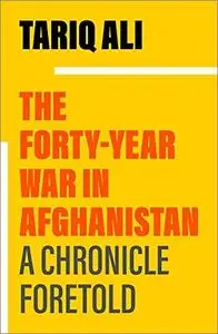 The Forty-Year War in Afghanistan: A Chronicle Foretold