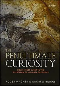 The Penultimate Curiosity: How Science Swims in the Slipstream of Ultimate Questions