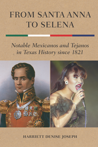 From Santa Anna to Selena : Notable Mexicanos and Tejanos in Texas History since 1821