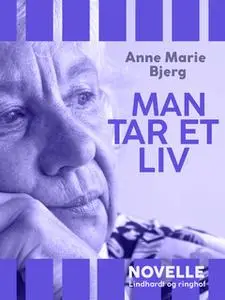 «Man ta‘r et liv» by Anne Marie Bjerg