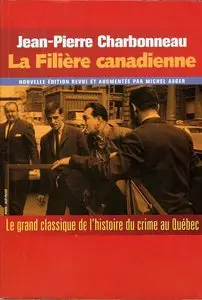 Jean-Pierre Charbonneau, "La Filière Canadienne: Le grand classique de l'histoire du crime au Québec"