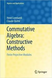 Commutative Algebra: Constructive Methods : Finite Projective Modules (Algebra and Applications) (Repost)