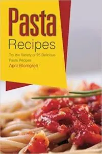 Pasta Recipes: Try the Variety of 25 Delicious Pasta Recipes