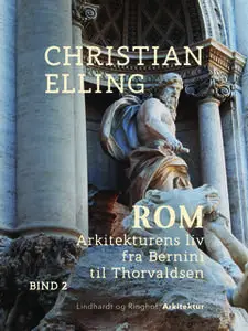 «Rom. Arkitekturens liv fra Bernini til Thorvaldsen. Bind 2» by Christian Elling