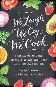 We Laugh, We Cry, We Cook: A Mom and Daughter Dish about the Food That Delights Them and the Love That Binds Them Ed 20