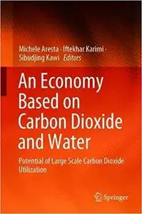 An Economy Based on Carbon Dioxide and Water: Potential of Large Scale Carbon Dioxide Utilization