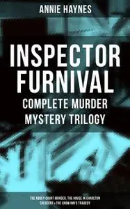 «Inspector Furnival - Complete Murder Mystery Trilogy: The Abbey Court Murder, The House in Charlton Crescent & The Crow