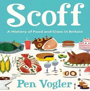 Scoff: A History of Food and Class in Britain [Audiobook]