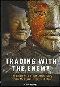 Trading with the Enemy: The Making of US Export Control Policy toward the People's Republic of China