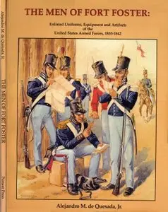 The Men of Fort Foster: Enlisted Uniforms and Equipment 1835-1842 - Quesada (1996)