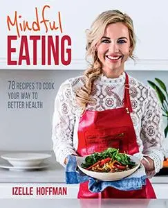 Mindful Eating: 78 Recipes to Cook Your Way to Better Health