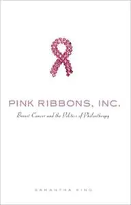 Pink Ribbons, Inc.: Breast Cancer and the Politics of Philanthropy